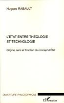 Couverture du livre « L'état entre théologie et technologie ; origine, sens et fonction du concept d'état » de Hugues Rabault aux éditions Editions L'harmattan