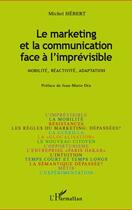 Couverture du livre « Le marketing et la communication face à l'imprévisible ; mobilité, réactivité, adaptation » de Michel Hebert aux éditions L'harmattan