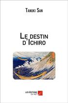 Couverture du livre « Le destin d'Ichiro » de Tanuki San aux éditions Editions Du Net