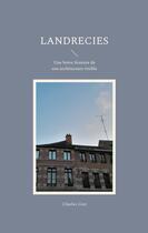 Couverture du livre « Landrecies : Une brève histoire de son architecture visible » de Charles Giot aux éditions Books On Demand