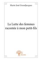 Couverture du livre « La lutte des femmes racontée à mon petit-fils » de Marie-Jose Grandjacques aux éditions Editions Edilivre