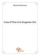 Couverture du livre « Luna d'oria et la dragonne d'or » de Myriam Ronseaux aux éditions Edilivre