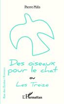 Couverture du livre « Des oiseaux pour le chat ou les treize » de Pierre Mills aux éditions L'harmattan