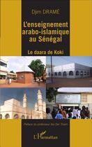 Couverture du livre « L'enseignement arabo-islamiqe au Sénégal ; le Daara de Koki » de Djim Drame aux éditions L'harmattan