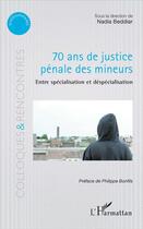 Couverture du livre « 70 ans de justice pénale des mineurs ; entre spécialisation et déspécialisation » de Nadia Beddiar aux éditions L'harmattan