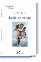 Couverture du livre « L'enfance du sexe » de Jean-Pierre Bigeault aux éditions L'harmattan