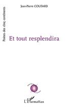 Couverture du livre « Et tout resplendira » de Jean-Pierre Coutard aux éditions L'harmattan