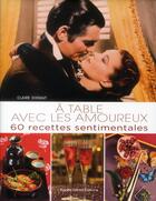 Couverture du livre « A Table Avec ; Les Amoureux ; 60 Recettes Sentimentales » de Claire Dixsaut aux éditions Agnes Vienot