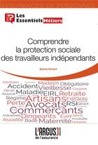 Couverture du livre « Comprendre la protection sociale des travailleurs indépendants » de Sylvie Dutoit aux éditions L'argus De L'assurance