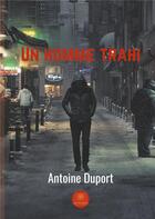 Couverture du livre « Un homme trahi » de Antoine Duport aux éditions Le Lys Bleu