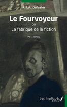 Couverture du livre « Le fourvoyeur ou la fabrique de la fiction » de A.P.A. Delusier aux éditions Les Impliques