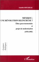 Couverture du livre « Mexique : une revolution silencieuse ? - elites gouvernementales et projet de modernisation (1970-19 » de Isabelle Rousseau aux éditions L'harmattan