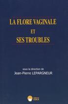 Couverture du livre « LA FLORE VAGINALE ET SES TROUBLES » de Lepargneur Jp aux éditions Eska