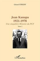 Couverture du livre « JEAN KANAPA 1921-1978 : Une singulière histoire du PCF - Tome 2 » de Gerard Streiff aux éditions L'harmattan