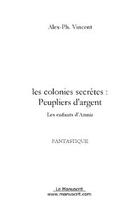 Couverture du livre « Les colonies secretes : peupliers d'argent » de Vincent Alex aux éditions Editions Le Manuscrit