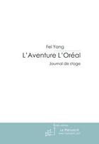 Couverture du livre « L'aventure L'oréal ; journal d'une stagiaire chinoise dans une société française » de Fei Yang aux éditions Editions Le Manuscrit