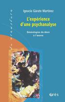 Couverture du livre « L'expérience d'une psychanalyse ; généalogies du désir à l'oeuvre » de Ignacio Garate-Martinez aux éditions Eres