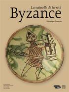 Couverture du livre « La vaisselle de terre à Byzance » de Veronique Francois aux éditions Somogy
