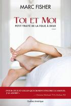 Couverture du livre « Toi et moi. petit traite de la folie a deux » de Marc Fisher aux éditions Quebec Amerique