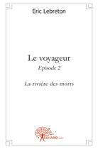 Couverture du livre « Le voyageur - episode 2 - la riviere des morts » de Eric Le Breton aux éditions Edilivre