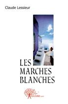 Couverture du livre « Les marches blanches » de Claude Lessieur aux éditions Edilivre