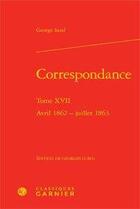 Couverture du livre « Correspondance tome 17 ; avril 1862-juillet 1863 » de George Sand aux éditions Classiques Garnier