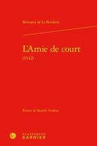 Couverture du livre « L'amie de court (1542) » de Bertrand De La Borderie aux éditions Classiques Garnier