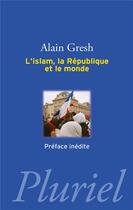 Couverture du livre « L'Islam, la République et le monde » de Alain Gresh aux éditions Pluriel