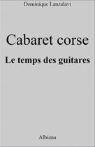 Couverture du livre « Cabaret corse ; au temps des guitares » de Dominique Lanzalavi aux éditions Albiana