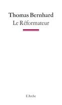 Couverture du livre « Le réformateur » de Thomas Bernhard aux éditions L'arche