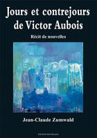 Couverture du livre « Jours et contrejours de Victor Aubois » de Jean-Claude Zumwald aux éditions Mon Village
