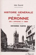 Couverture du livre « Histoire générale de Péronne ; deuxième partie : de 1610 à 1880 » de Jules Dournel aux éditions La Vague Verte