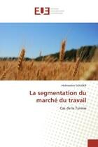 Couverture du livre « La segmentation du marche du travail - cas de la tunisie » de Gouider Abdessalem aux éditions Editions Universitaires Europeennes