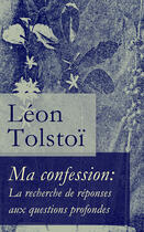 Couverture du livre « Ma confession: La recherche de réponses aux questions profondes » de Leon Tolstoi aux éditions E-artnow