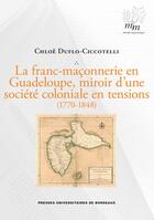 Couverture du livre « La franc-maçonnerie en Guadeloupe, miroir d'une société coloniale en tensions (1770-1848) » de Chloe Duflo-Ciccotelli aux éditions Pu De Bordeaux