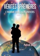 Couverture du livre « Vérités éphémères : L'Homme dans son univers : Tome II » de Patrick Goupil aux éditions Le Lys Bleu