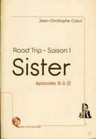 Couverture du livre « Sister ; road trip - saison 1 ; épisodes 9 à 12 » de Jean-Christophe Cabut aux éditions L'ire Des Marges
