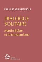 Couverture du livre « Dialogue en solitaire : Martin Buber et le christianisme » de Hans Urs Von Balthasar aux éditions Johannes Verlag Einsiedeln