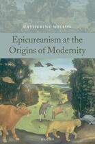 Couverture du livre « Epicureanism at the Origins of Modernity » de Catherine Wilson aux éditions Oup Oxford