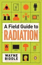 Couverture du livre « A Field Guide to Radiation » de Biddle Wayne aux éditions Penguin Group Us