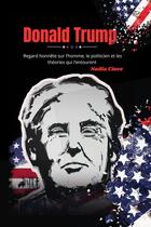 Couverture du livre « Donald Trump - Regard honnête sur l'homme, le politicien et les théories qui l'entourent » de Nadia Cioce aux éditions Lulu