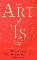 Couverture du livre « THE ART OF IS - IMPROVISING AS A WAY OF LIFE » de Stephen Nachmanovitch aux éditions New World Library