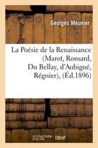 Couverture du livre « La Poésie de la Renaissance (Marot, Ronsard, Du Bellay, d'Aubigné, Régnier),(Éd.1896) » de Georges Meunier aux éditions Hachette Bnf