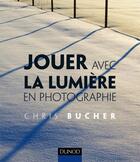 Couverture du livre « Jouer avec la lumière en photographie » de Bucher-C aux éditions Dunod