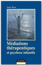Couverture du livre « Médiations thérapeutiques et psychose infantile (2e édition) » de Anne Brun aux éditions Dunod