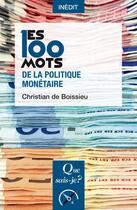 Couverture du livre « Les 100 mots de la politique monétaire » de Christian De Boissieu aux éditions Que Sais-je ?