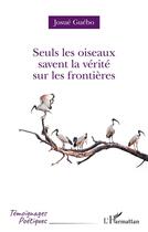 Couverture du livre « Seuls les oiseaux savent la vérite sur les frontières » de Josue Yoroba Guebo aux éditions L'harmattan