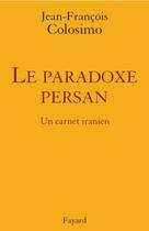 Couverture du livre « Le paradoxe persan ; un carnet iranien » de Colosimo-J.F aux éditions Fayard