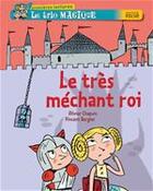 Couverture du livre « Le trio magique ; le très méchant roi » de Olivier Chapuis et Vincent Bergier aux éditions Hatier