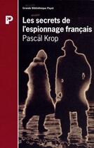 Couverture du livre « Les Secrets de l'espionnage français » de Pascal Krop aux éditions Payot